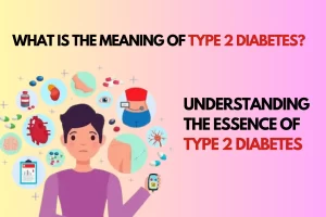 Read more about the article What is the meaning of type 2 diabetes? Understanding the Essence of Type 2 Diabetes