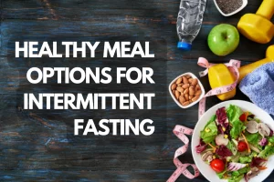 Read more about the article Healthy Meal Options for Intermittent Fasting