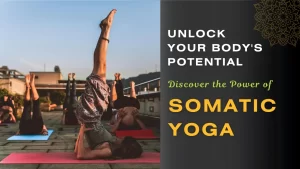 Read more about the article Somatic Yoga – Discover the Power to Unlock Your Body’s Potential